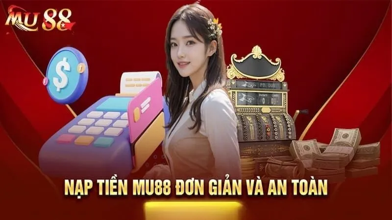 Nạp tiền MU88 nhanh chóng và an toàn