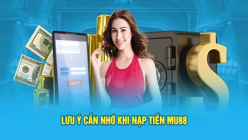 Các lưu ý quan trọng khi nạp tiền MU88 cần biết