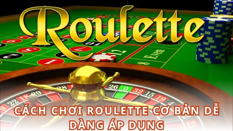 Cách chơi Roulette cơ bản dễ dàng áp dụng