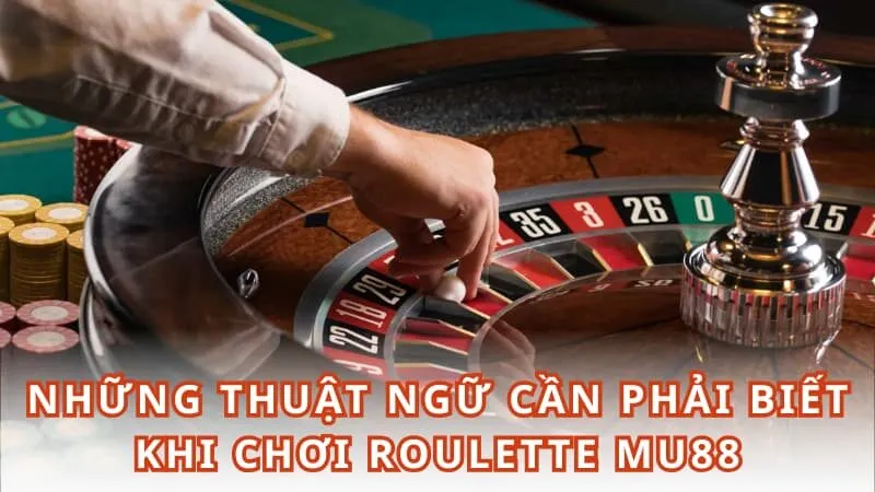 Những thuật ngữ người chơi cần phải biết trước khi chơi Roulette MU88